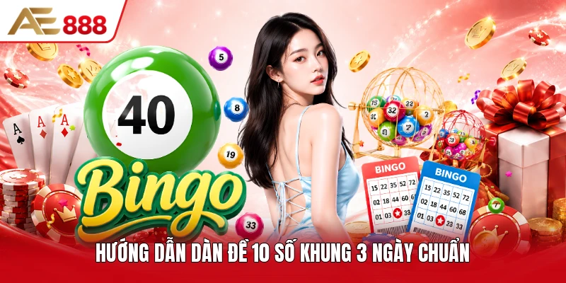 Hướng dẫn dàn đề 10 số khung 3 ngày chuẩn Hướng dẫn dàn đề 10 số khung 3 ngày chuẩn