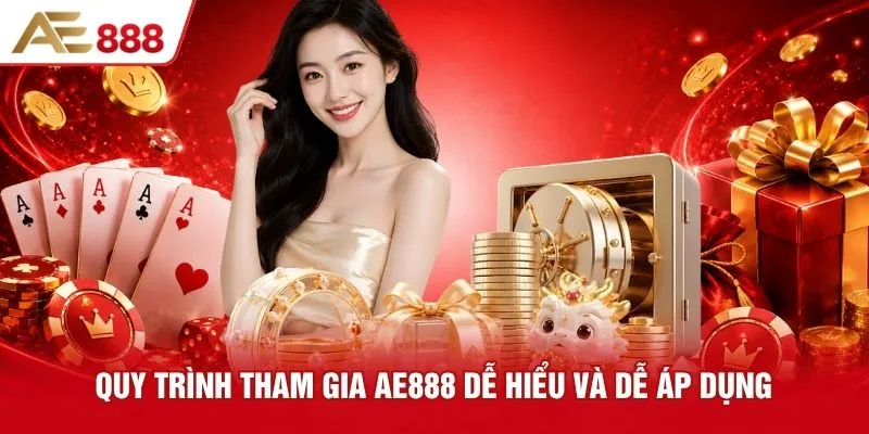 Quy trình tham gia AE888 dễ hiểu và dễ áp dụng